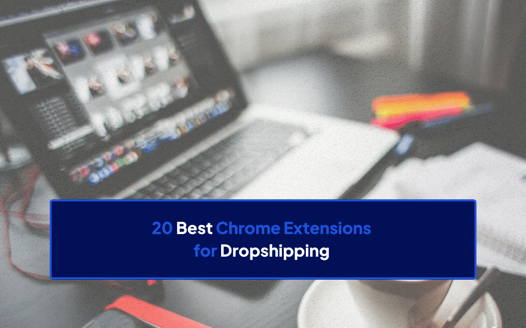 20 Best Chrome Extensions for Dropshipping Dropship